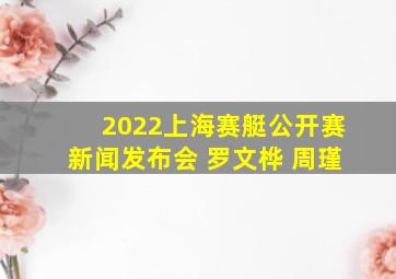 2022上海赛艇公开赛新闻发布会 罗文桦 周瑾